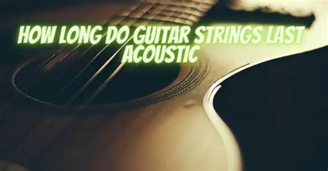 how long do acoustic strings last